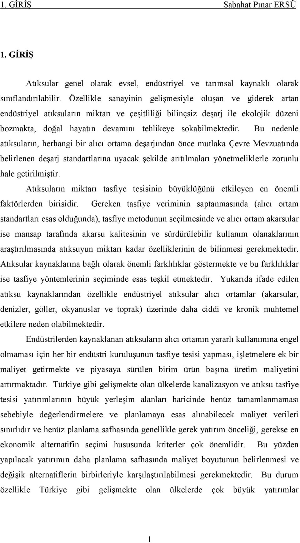 Bu nedenle atıksuların, herhangi bir alıcı ortama deģarjından önce mutlaka Çevre Mevzuatında belirlenen deģarj standartlarına uyacak Ģekilde arıtılmaları yönetmeliklerle zorunlu hale getirilmiģtir.