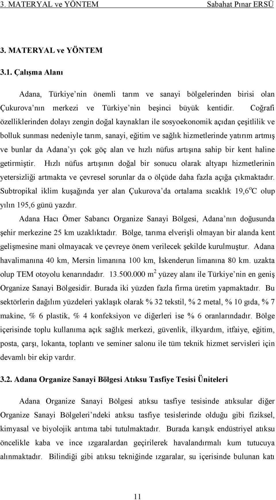 Coğrafi özelliklerinden dolayı zengin doğal kaynakları ile sosyoekonomik açıdan çeģitlilik ve bolluk sunması nedeniyle tarım, sanayi, eğitim ve sağlık hizmetlerinde yatırım artmıģ ve bunlar da Adana