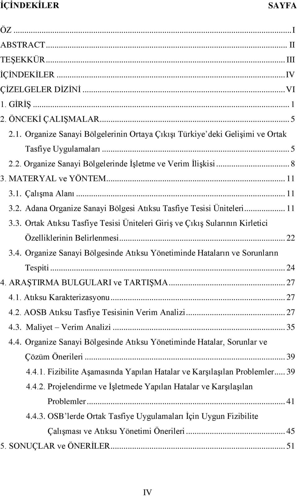 .. 22 3.4. Organize Sanayi Bölgesinde Atıksu Yönetiminde Hataların ve Sorunların Tespiti... 24 4. ARAġTIRMA BULGULARI ve TARTIġMA... 27 4.1. Atıksu Karakterizasyonu... 27 4.2. AOSB Atıksu Tasfiye Tesisinin Verim Analizi.