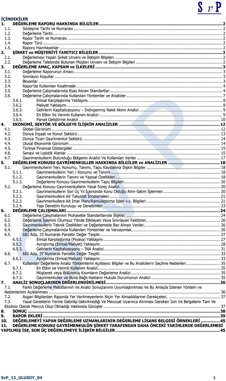 .. 2 3. DEĞERLEME AMAÇ, KAPSAM ve İLKELERİ... 3 3.1. Değerleme Raporunun Amacı... 3 3.2. Sınırlayıcı Koşullar... 3 3.3. Beyanlar... 3 3.4. Rapor da Kullanılan Kısaltmalar... 4 3.5.