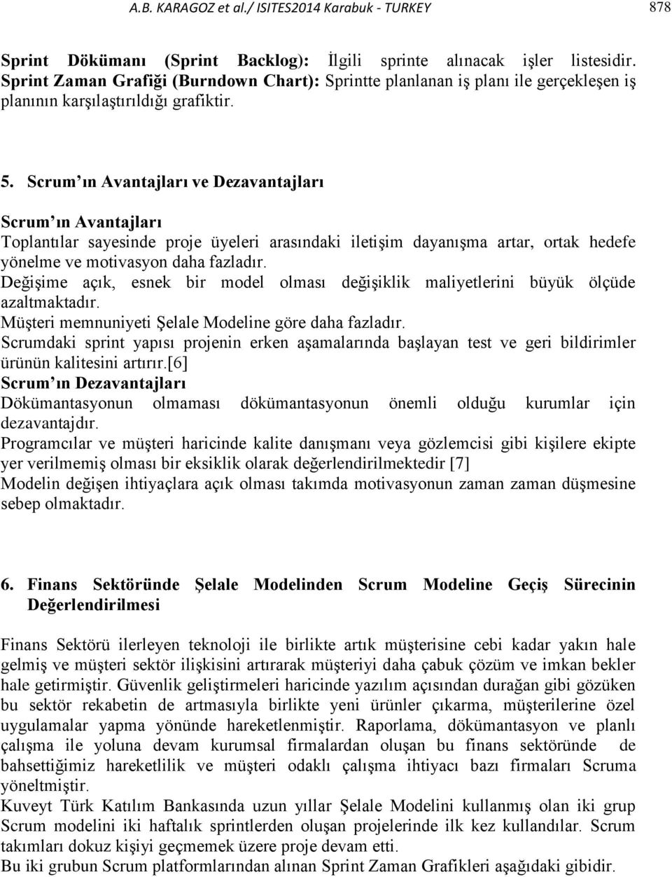 Scrum ın Avantajları ve Dezavantajları Scrum ın Avantajları Toplantılar sayesinde proje üyeleri arasındaki iletişim dayanışma artar, ortak hedefe yönelme ve motivasyon daha fazladır.