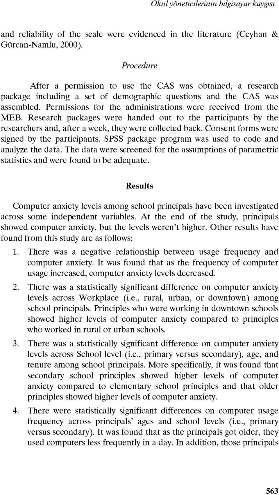 Permissions for the administrations were received from the MEB. Research packages were handed out to the participants by the researchers and, after a week, they were collected back.