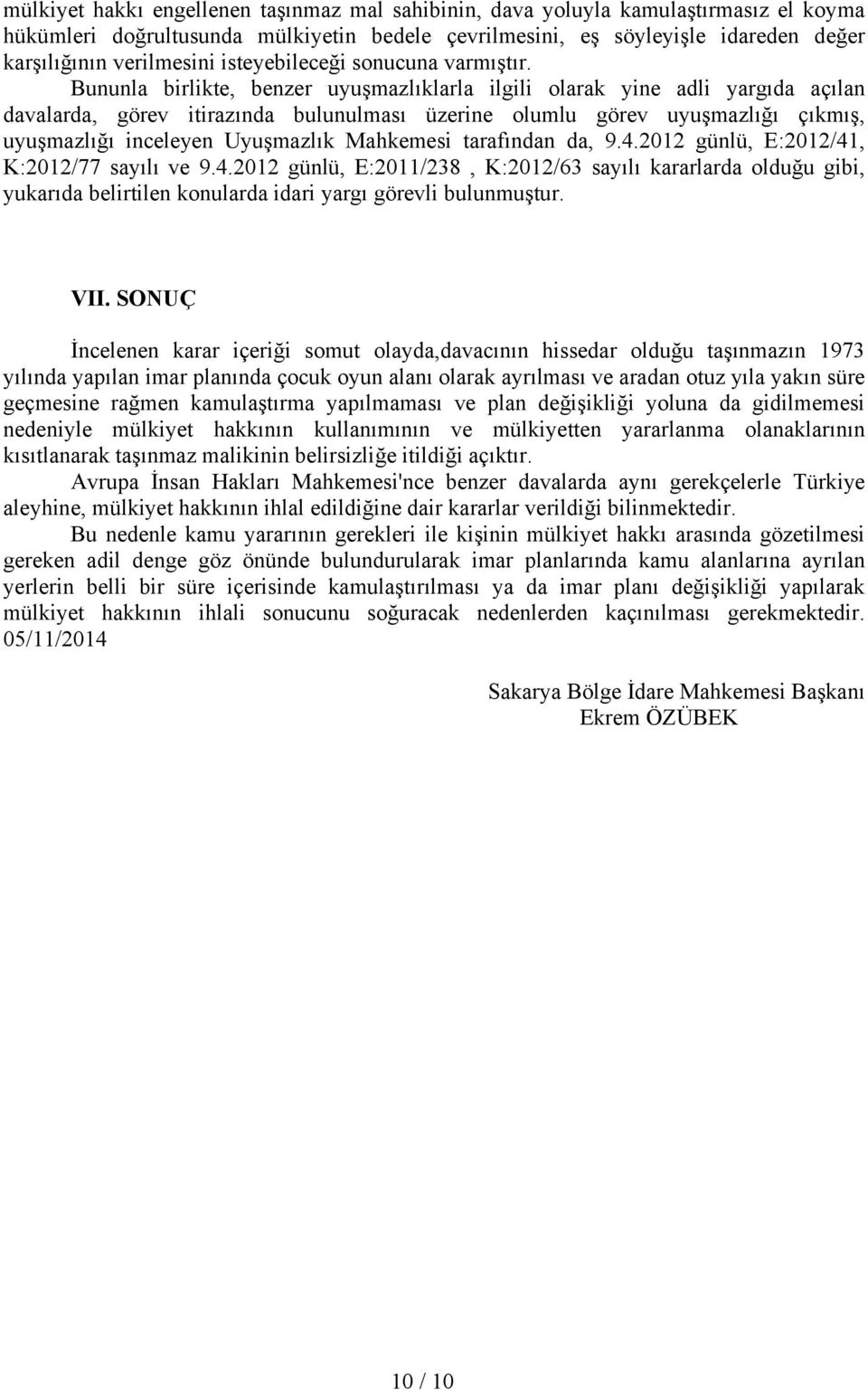 Bununla birlikte, benzer uyuşmazlıklarla ilgili olarak yine adli yargıda açılan davalarda, görev itirazında bulunulması üzerine olumlu görev uyuşmazlığı çıkmış, uyuşmazlığı inceleyen Uyuşmazlık