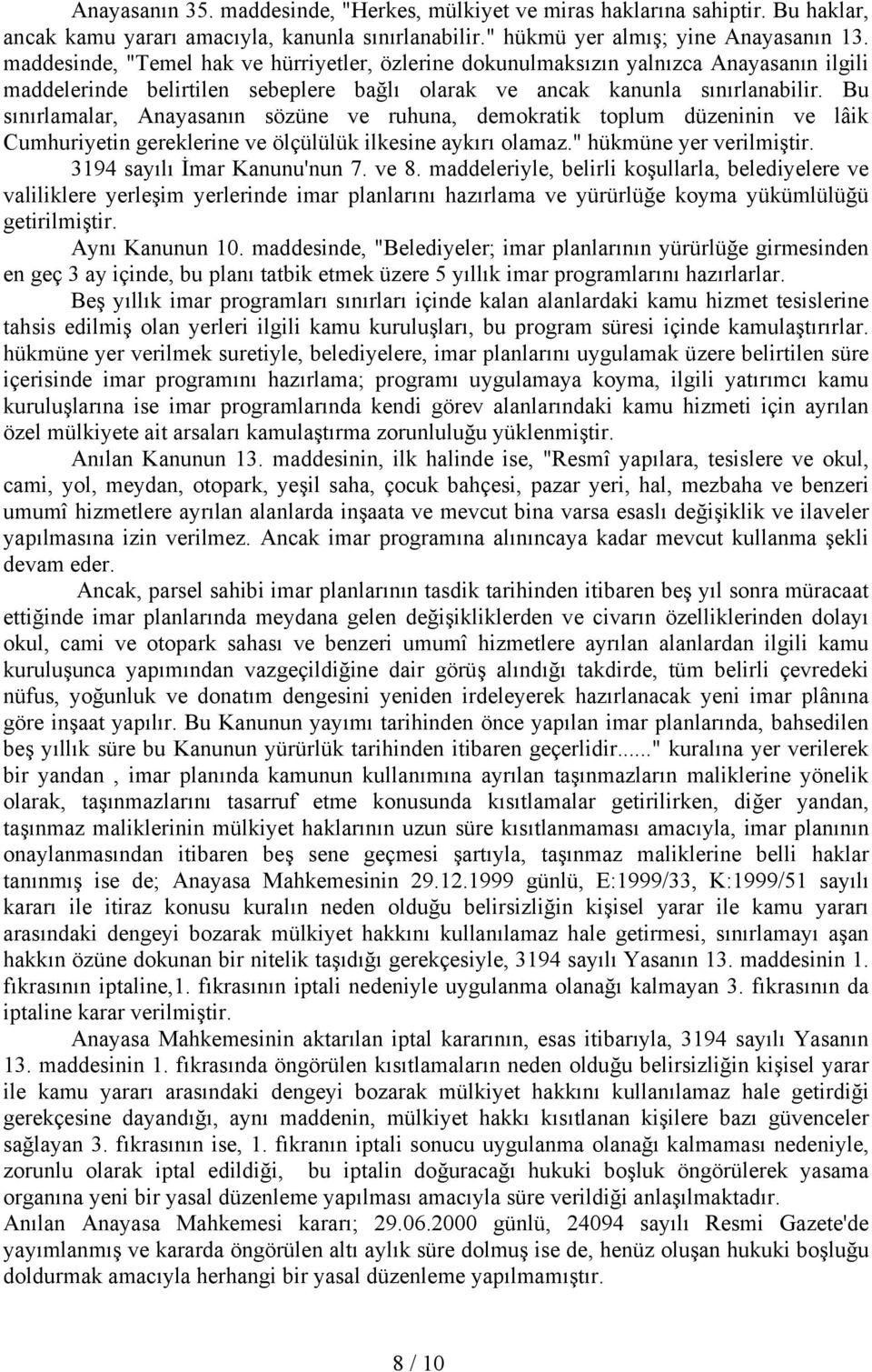 Bu sınırlamalar, Anayasanın sözüne ve ruhuna, demokratik toplum düzeninin ve lâik Cumhuriyetin gereklerine ve ölçülülük ilkesine aykırı olamaz." hükmüne yer verilmiştir. 3194 sayılı İmar Kanunu'nun 7.