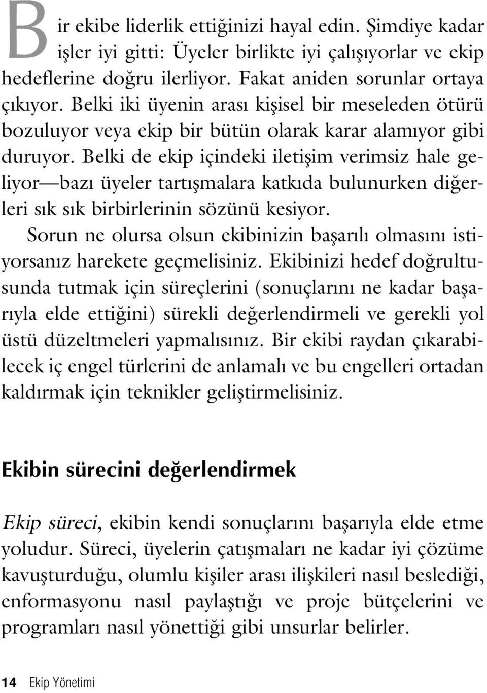 Belki de ekip içindeki iletiflim verimsiz hale geliyor baz üyeler tart flmalara katk da bulunurken di erleri s k s k birbirlerinin sözünü kesiyor.