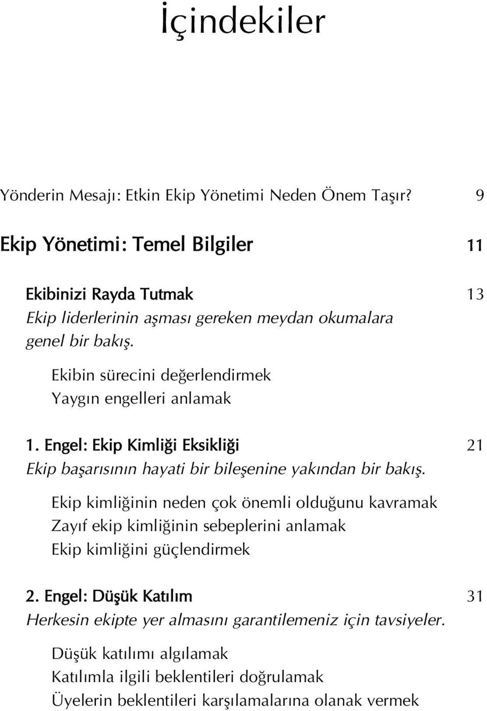 Ekibin sürecini de erlendirmek Yayg n engelleri anlamak 1. Engel: Ekip Kimli i Eksikli i 21 Ekip baflar s n n hayati bir bileflenine yak ndan bir bak fl.