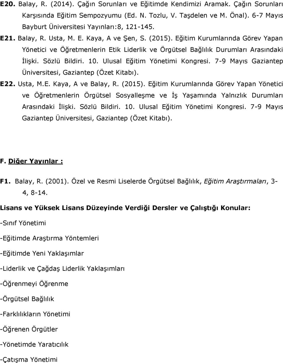 Eğitim Kurumlarında Görev Yapan Yönetici ve Öğretmenlerin Etik Liderlik ve Örgütsel Bağlılık Durumları Arasındaki İlişki. Sözlü Bildiri. 10. Ulusal Eğitim Yönetimi Kongresi.