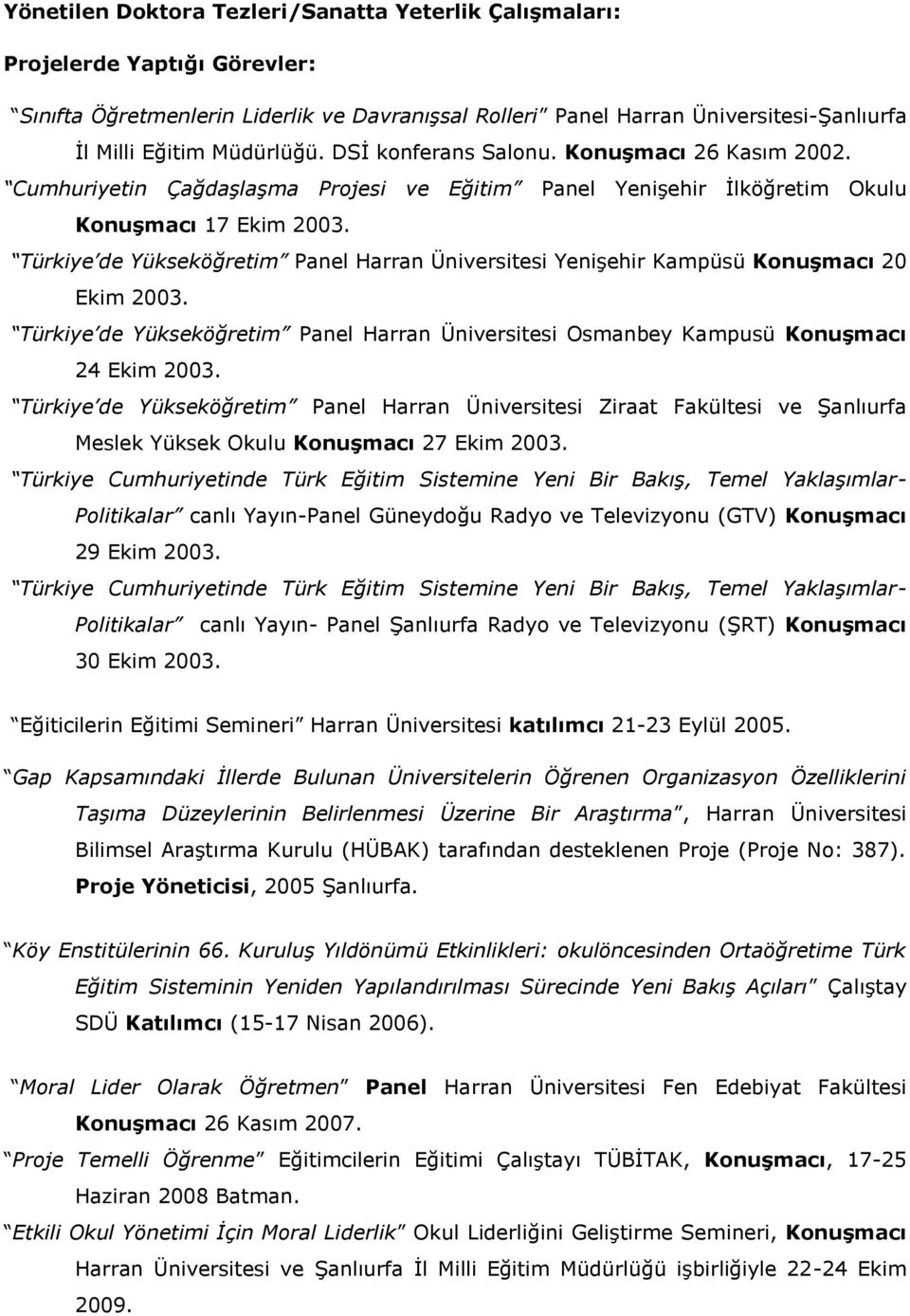 Türkiye de Yükseköğretim Panel Harran Üniversitesi Yenişehir Kampüsü Konuşmacı 20 Ekim 2003. Türkiye de Yükseköğretim Panel Harran Üniversitesi Osmanbey Kampusü Konuşmacı 24 Ekim 2003.