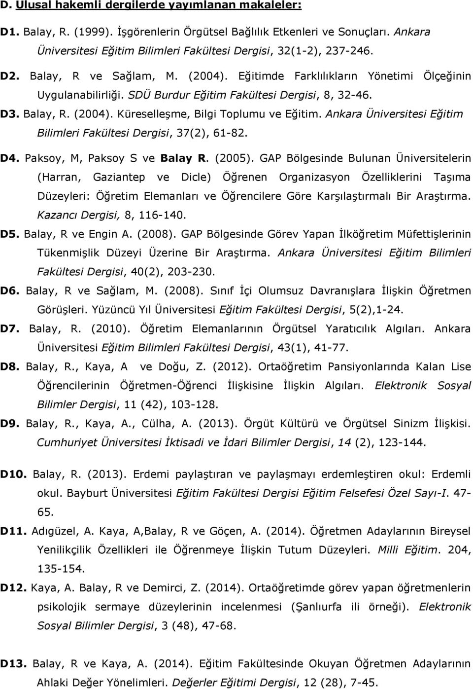 SDÜ Burdur Eğitim Fakültesi Dergisi, 8, 32-46. D3. Balay, R. (2004). Küreselleşme, Bilgi Toplumu ve Eğitim. Ankara Üniversitesi Eğitim Bilimleri Fakültesi Dergisi, 37(2), 61-82. D4.