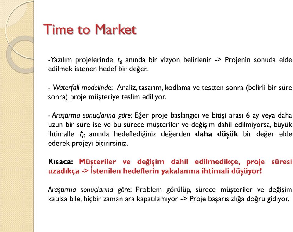 - Araştırma sonuçlarına göre: Eğer proje başlangıcı ve bitişi arası 6 ay veya daha uzun bir süre ise ve bu sürece müşteriler ve değişim dahil edilmiyorsa, büyük ihtimalle t 0 anında hedeflediğiniz