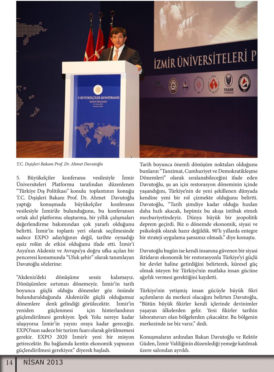 Ahmet Davutoğlu yaptığı konuşmada büyükelçiler konferansı vesilesiyle İzmir de bulunduğunu, bu konferansın ortak akıl platformu oluşturma, bir yıllık çalışmaları değerlendirme bakımından çok yararlı