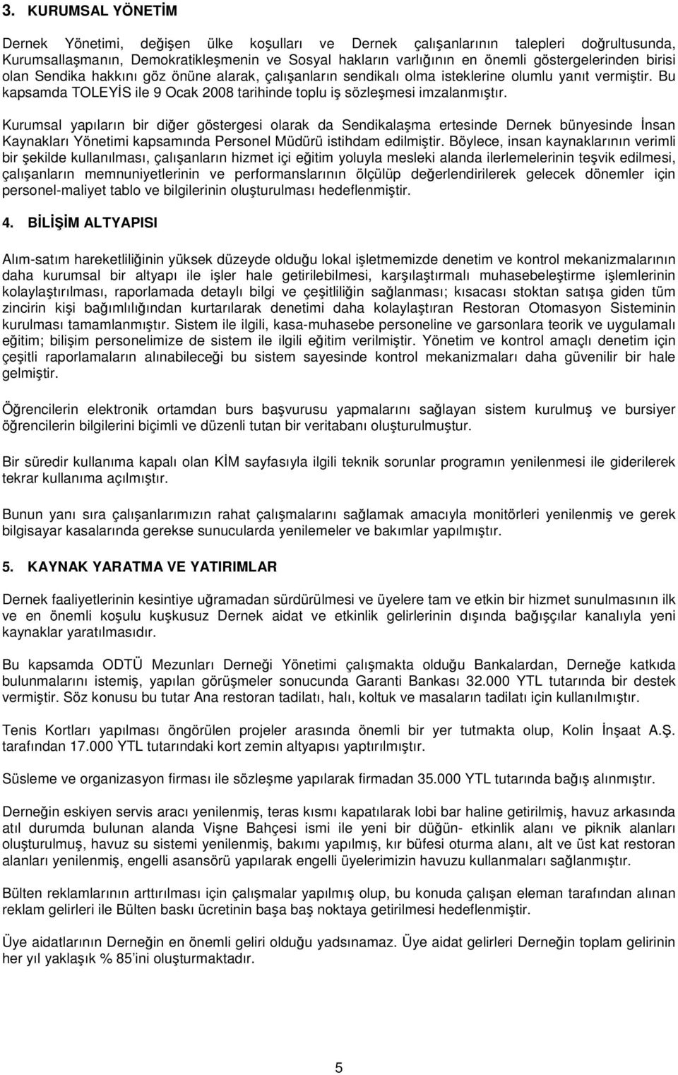 Bu kapsamda TOLEYİS ile 9 Ocak 2008 tarihinde toplu iş sözleşmesi imzalanmıştır.