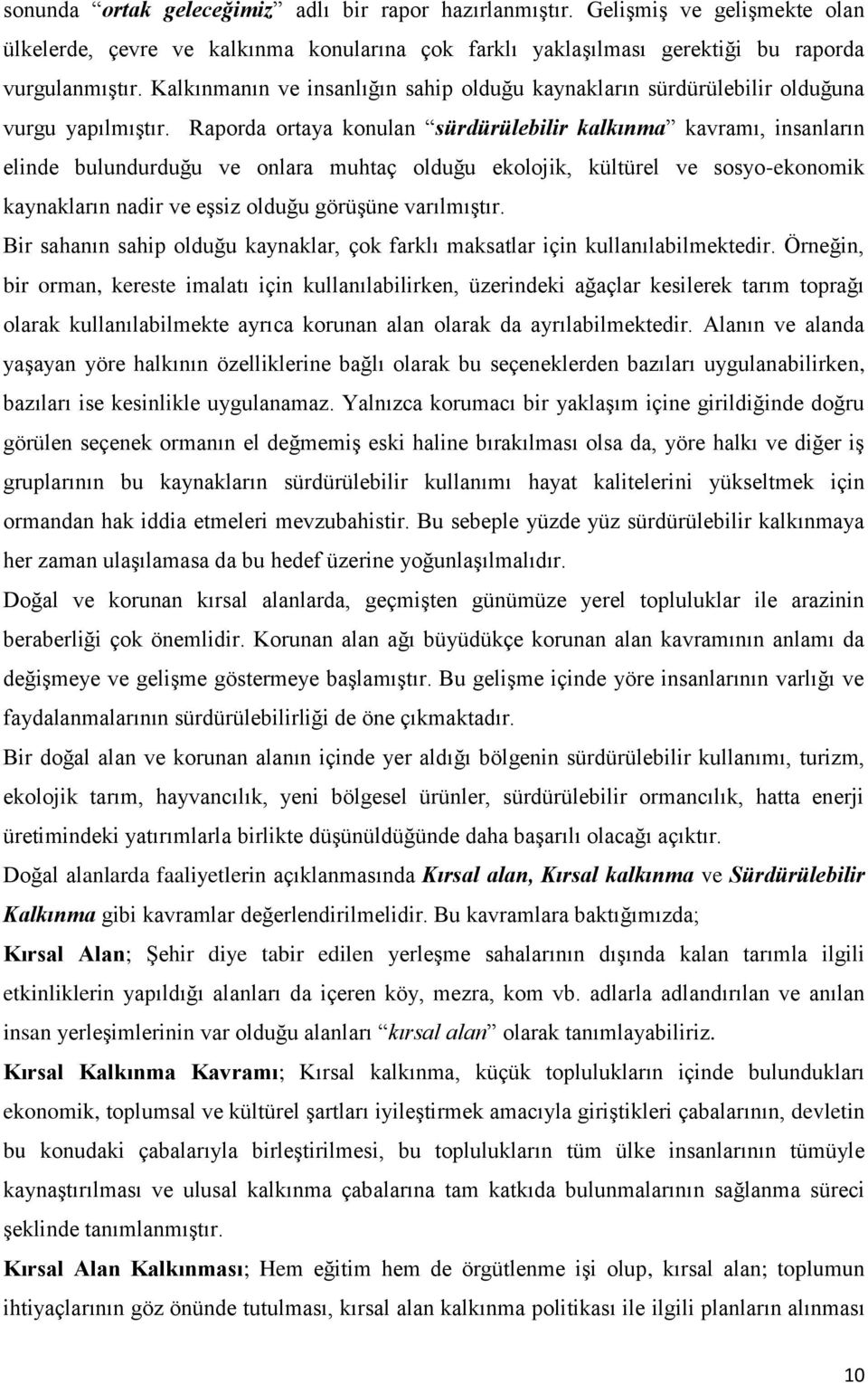 Raporda ortaya konulan sürdürülebilir kalkınma kavramı, insanların elinde bulundurduğu ve onlara muhtaç olduğu ekolojik, kültürel ve sosyo-ekonomik kaynakların nadir ve eşsiz olduğu görüşüne