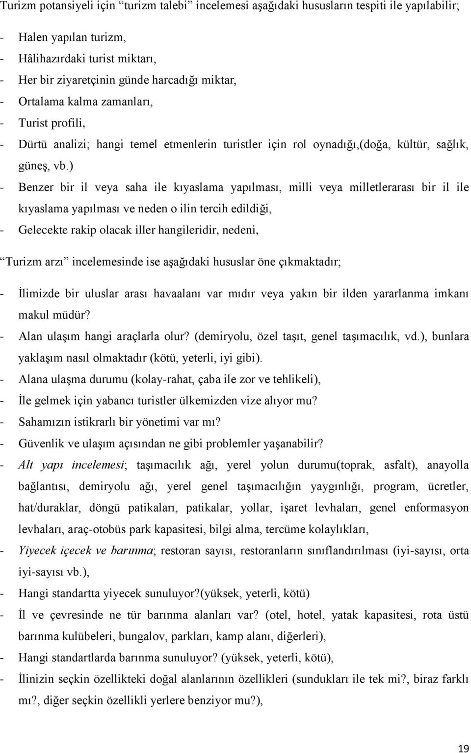 ) - Benzer bir il veya saha ile kıyaslama yapılması, milli veya milletlerarası bir il ile kıyaslama yapılması ve neden o ilin tercih edildiği, - Gelecekte rakip olacak iller hangileridir, nedeni,