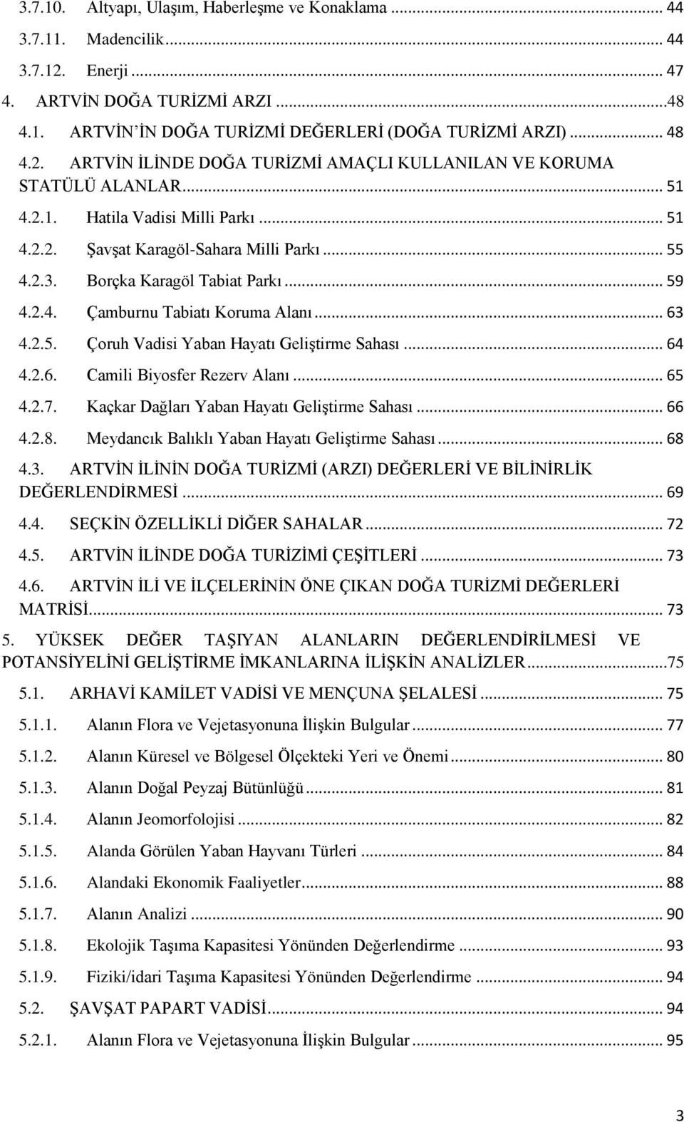 Borçka Karagöl Tabiat Parkı... 59 4.2.4. Çamburnu Tabiatı Koruma Alanı... 63 4.2.5. Çoruh Vadisi Yaban Hayatı Geliştirme Sahası... 64 4.2.6. Camili Biyosfer Rezerv Alanı... 65 4.2.7.