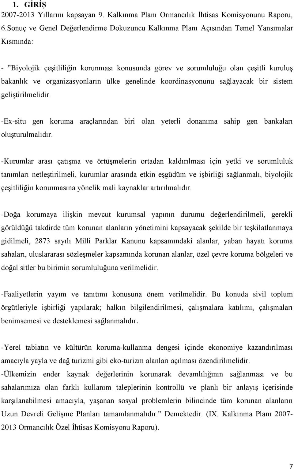 organizasyonların ülke genelinde koordinasyonunu sağlayacak bir sistem geliştirilmelidir. -E-situ gen koruma araçlarından biri olan yeterli donanıma sahip gen bankaları oluşturulmalıdır.