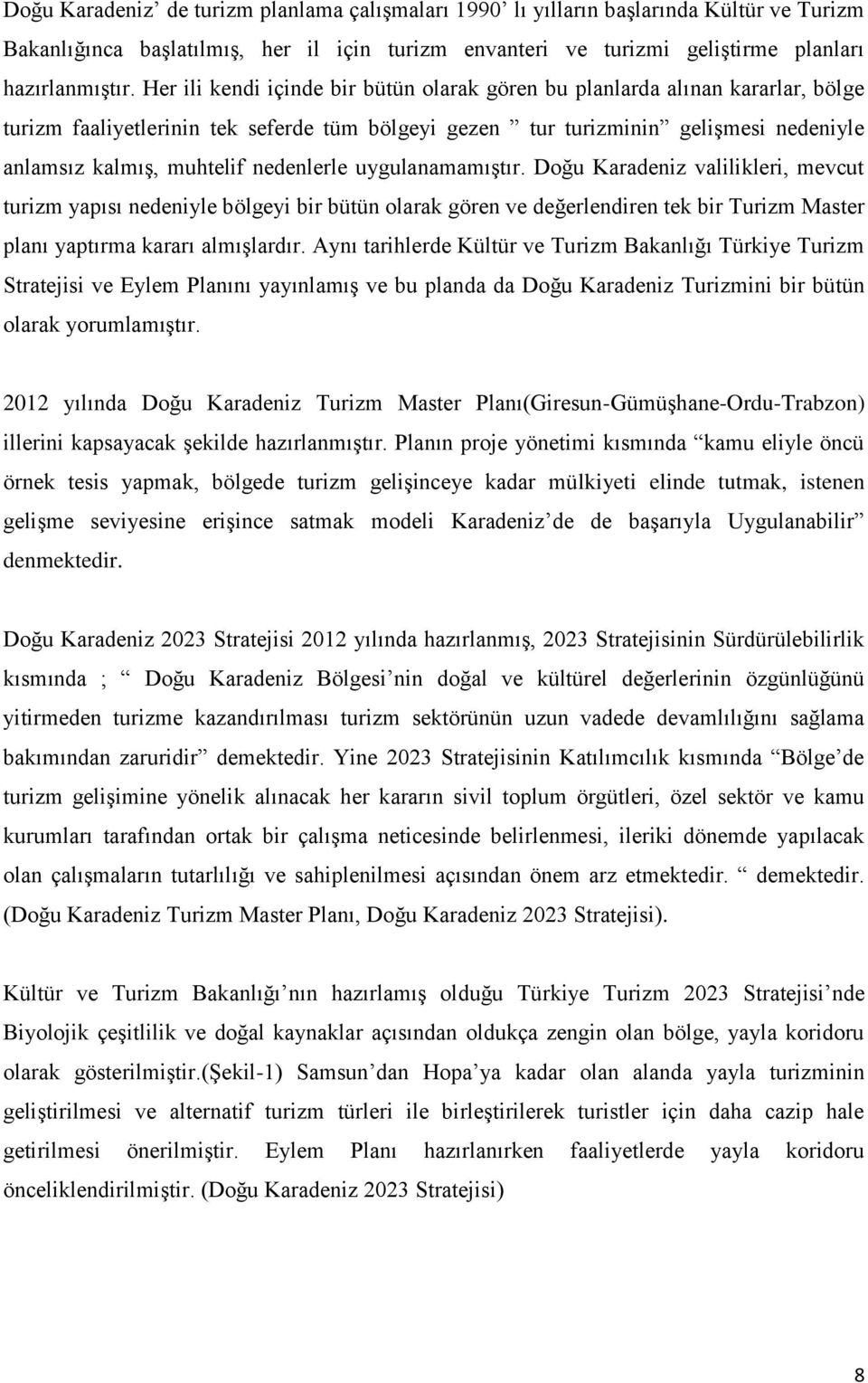 nedenlerle uygulanamamıştır. Doğu Karadeniz valilikleri, mevcut turizm yapısı nedeniyle bölgeyi bir bütün olarak gören ve değerlendiren tek bir Turizm Master planı yaptırma kararı almışlardır.