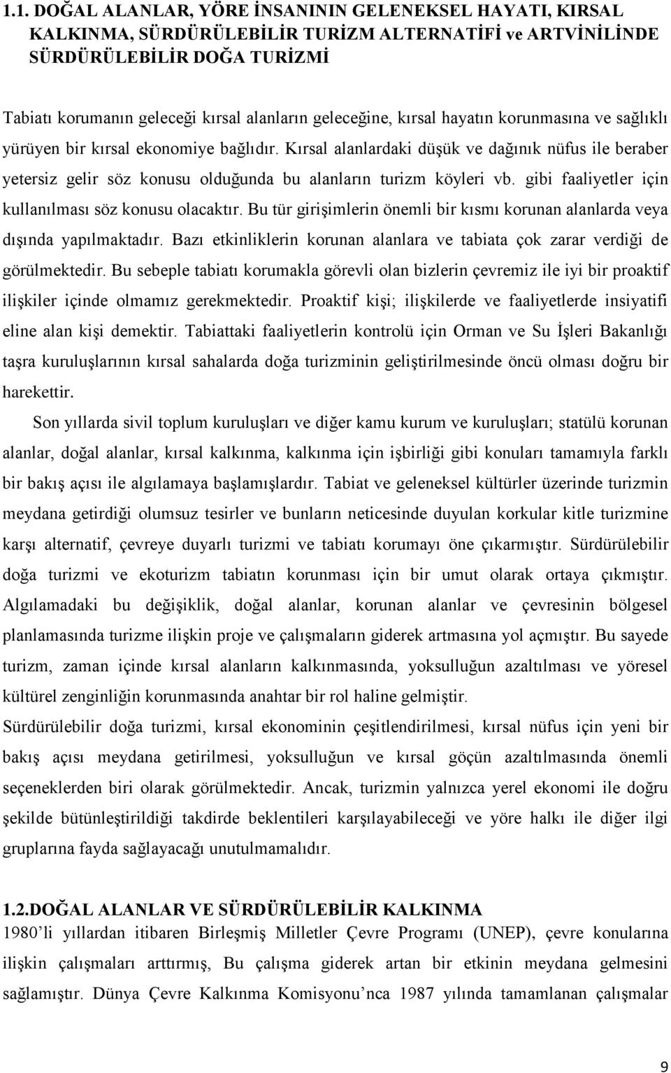 Kırsal alanlardaki düşük ve dağınık nüfus ile beraber yetersiz gelir söz konusu olduğunda bu alanların turizm köyleri vb. gibi faaliyetler için kullanılması söz konusu olacaktır.