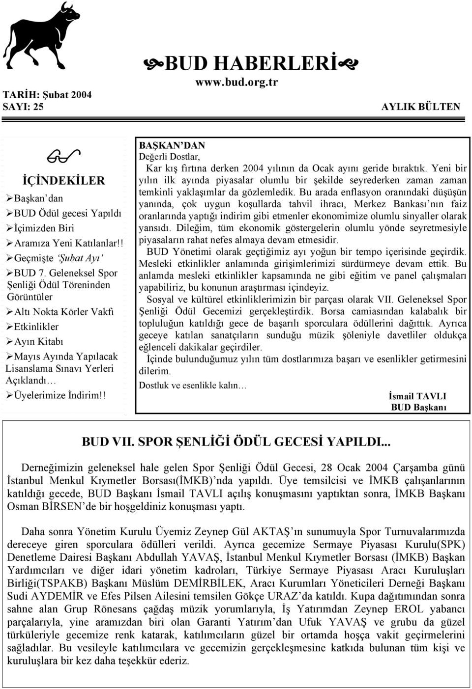 ! BAŞKAN DAN Değerli Dostlar, Kar kış fırtına derken 2004 yılının da Ocak ayını geride bıraktık.