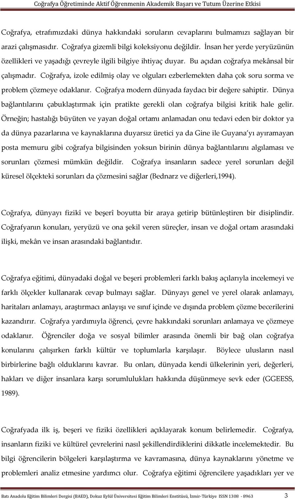 Coğrafya, izole edilmiş olay ve olguları ezberlemekten daha çok soru sorma ve problem çözmeye odaklanır. Coğrafya modern dünyada faydacı bir değere sahiptir.