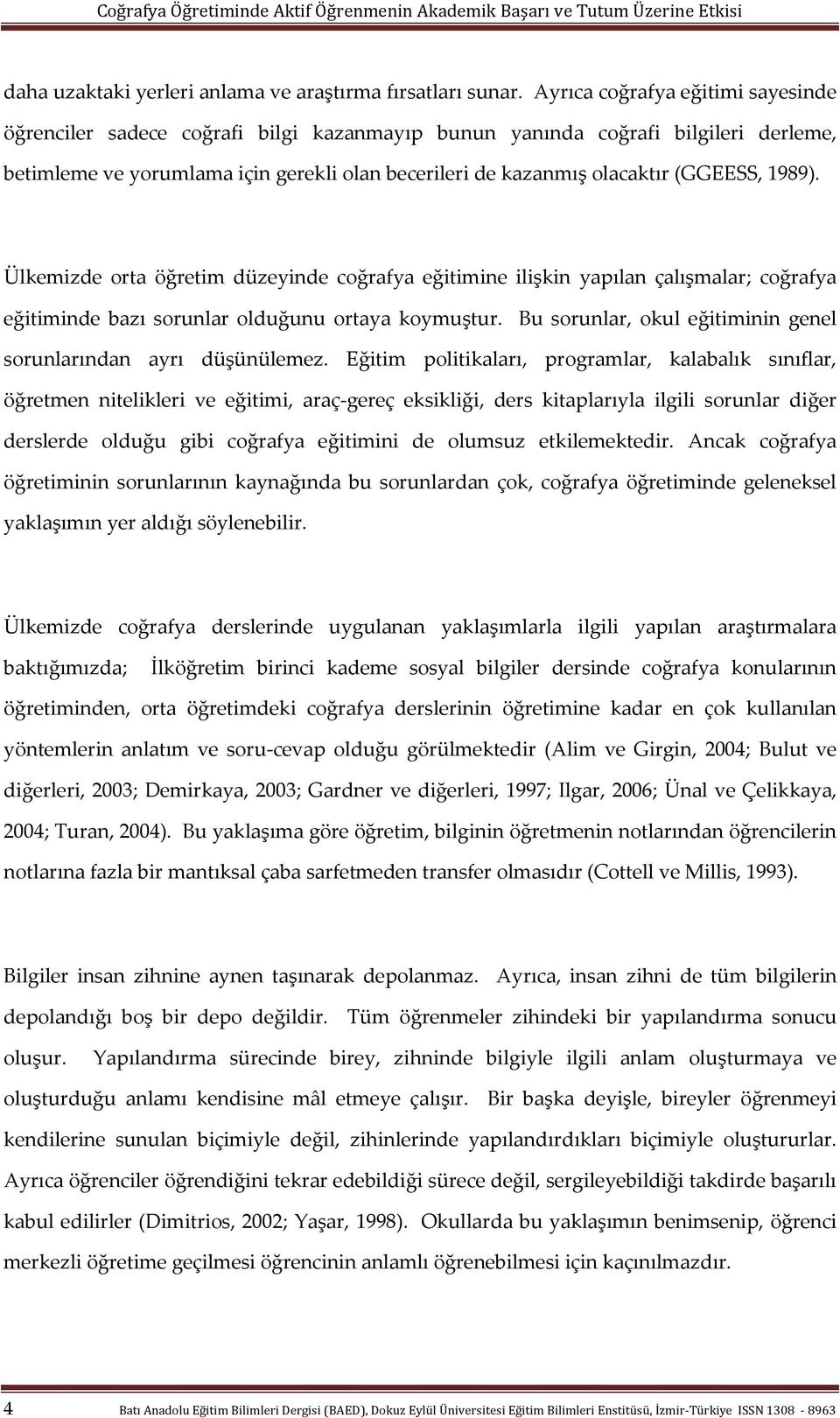 (GGEESS, 1989). Ülkemizde orta öğretim düzeyinde coğrafya eğitimine ilişkin yapılan çalışmalar; coğrafya eğitiminde bazı sorunlar olduğunu ortaya koymuştur.