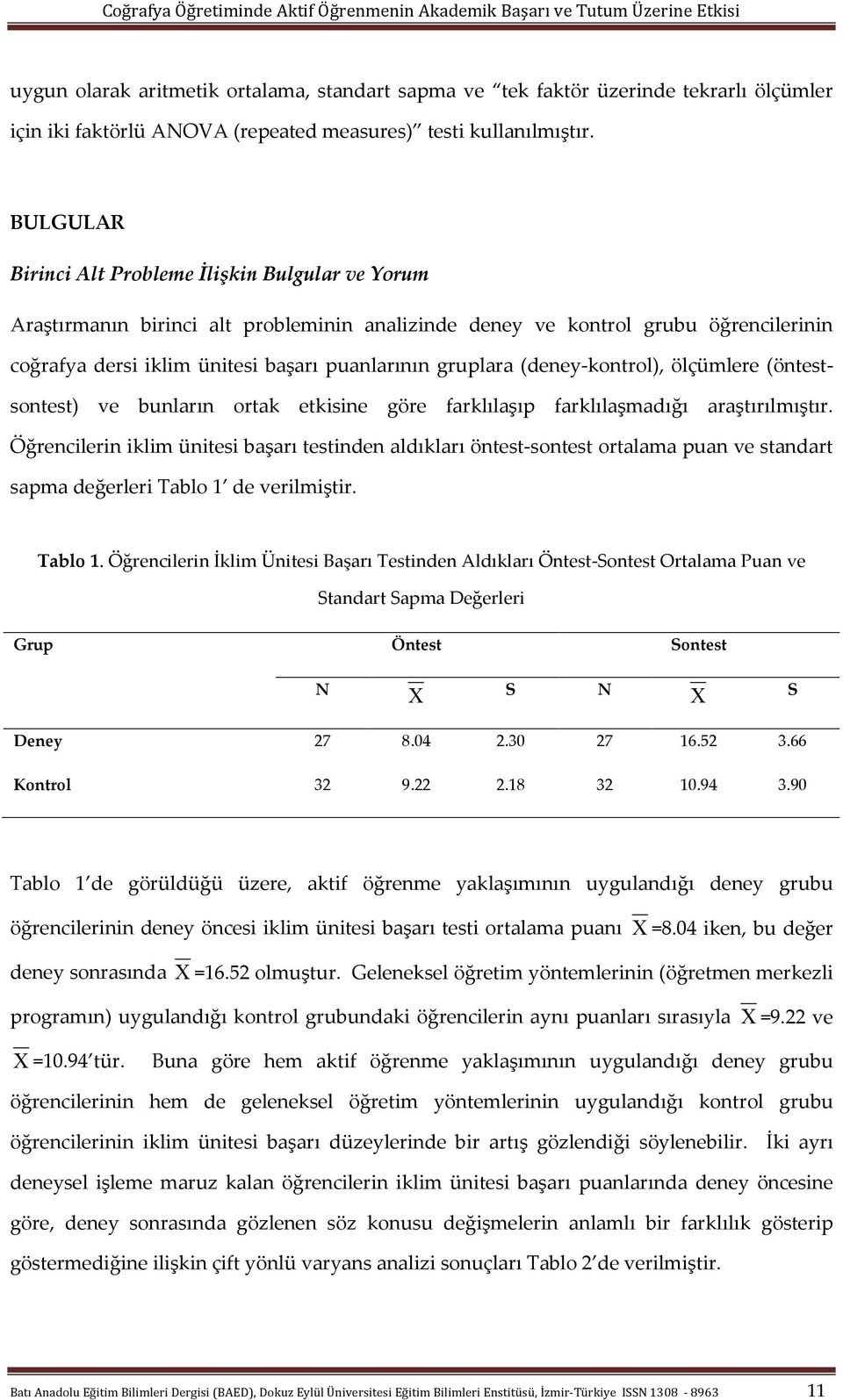 BULGULAR Birinci Alt Probleme İlişkin Bulgular ve Yorum Araştırmanın birinci alt probleminin analizinde deney ve kontrol grubu öğrencilerinin coğrafya dersi iklim ünitesi başarı puanlarının gruplara