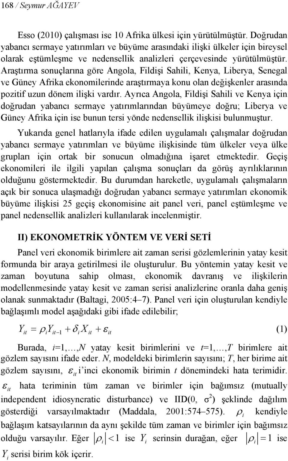 Araştırma sonuçlarına göre Angola, Fldş Sahl, Kenya, Lberya, Senegal ve Güney Afrka ekonomlernde araştırmaya konu olan değşkenler arasında pozf uzun dönem lşk vardır.