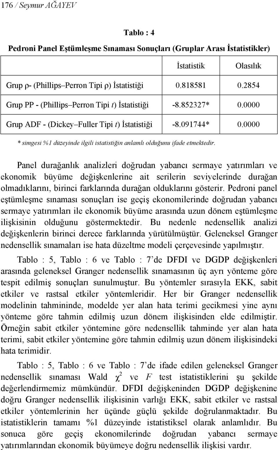 Panel durağanlık analzler doğrudan yabancı sermaye yatırımları ve ekonomk büyüme değşkenlerne a serlern sevyelernde durağan olmadıklarını, brnc farklarında durağan olduklarını gösterr.