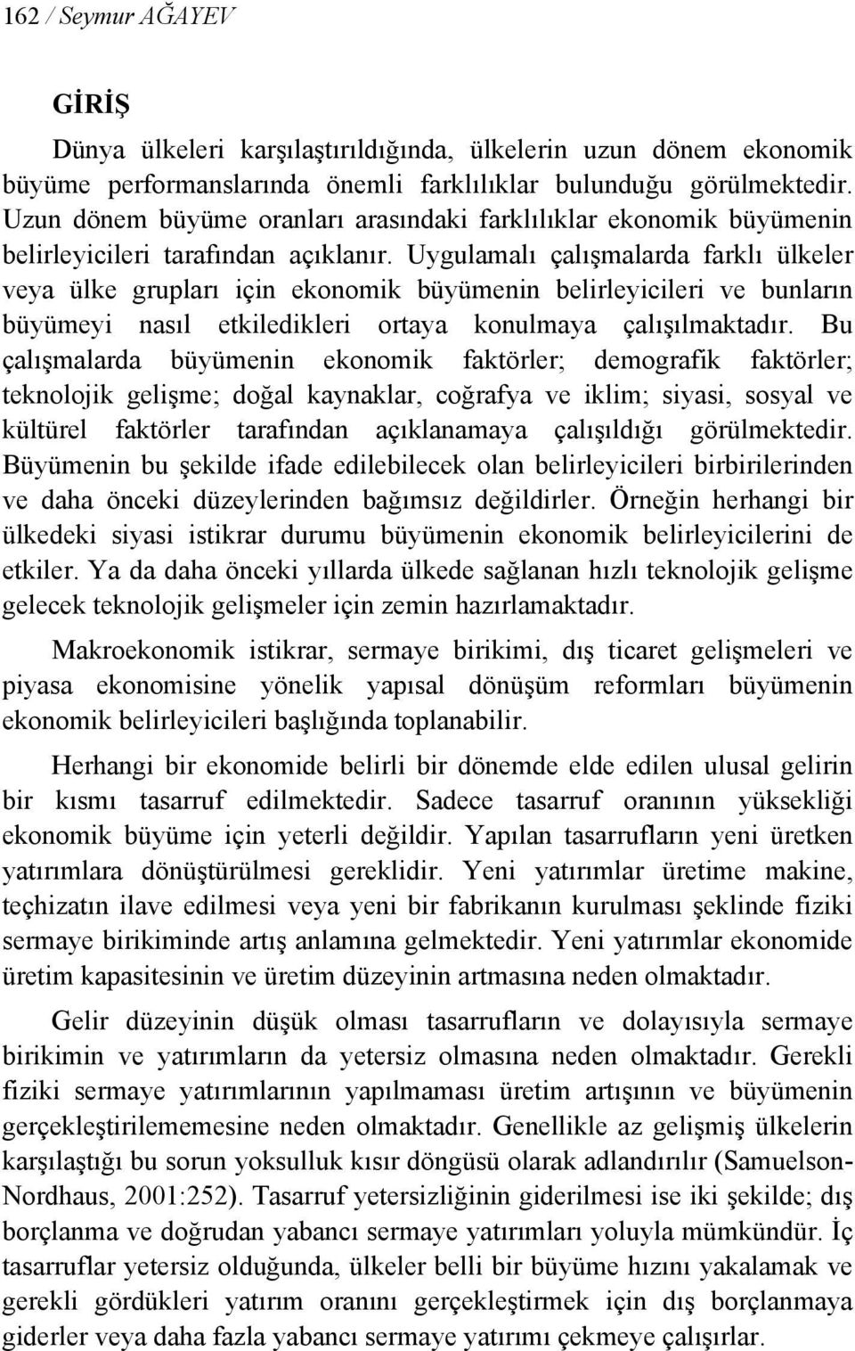 Uygulamalı çalışmalarda farklı ülkeler veya ülke grupları çn ekonomk büyümenn belrleycler ve bunların büyümey nasıl etkledkler ortaya konulmaya çalışılmaktadır.