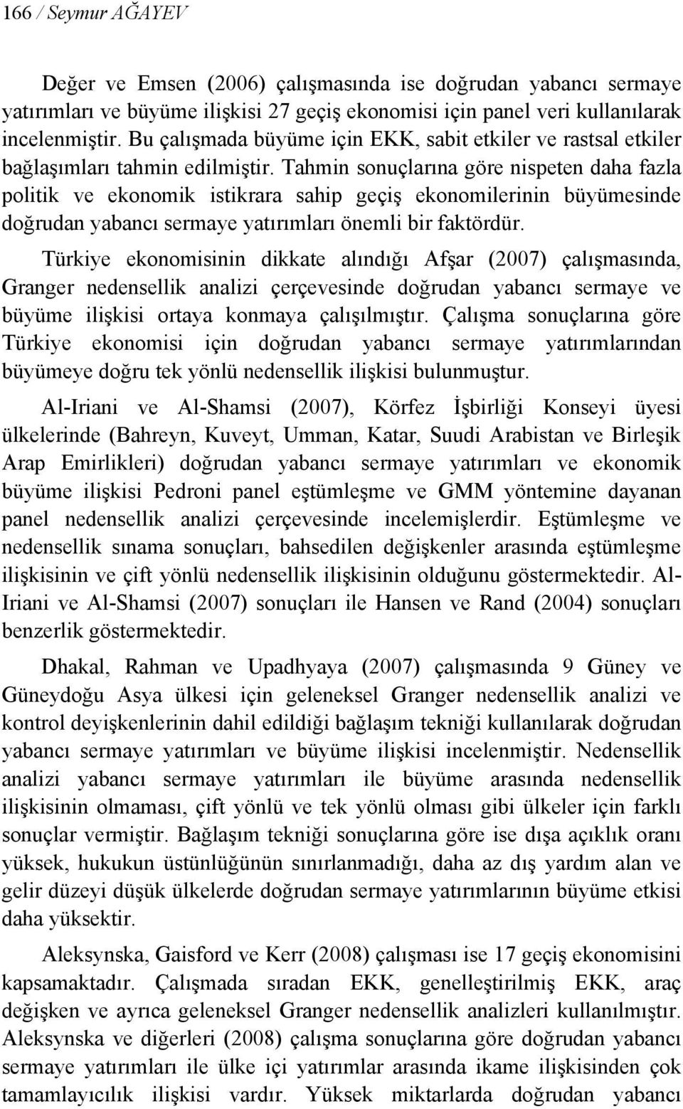 Tahmn sonuçlarına göre nspeten daha fazla polk ve ekonomk stkrara sahp geçş ekonomlernn büyümesnde doğrudan yabancı sermaye yatırımları öneml br faktördür.