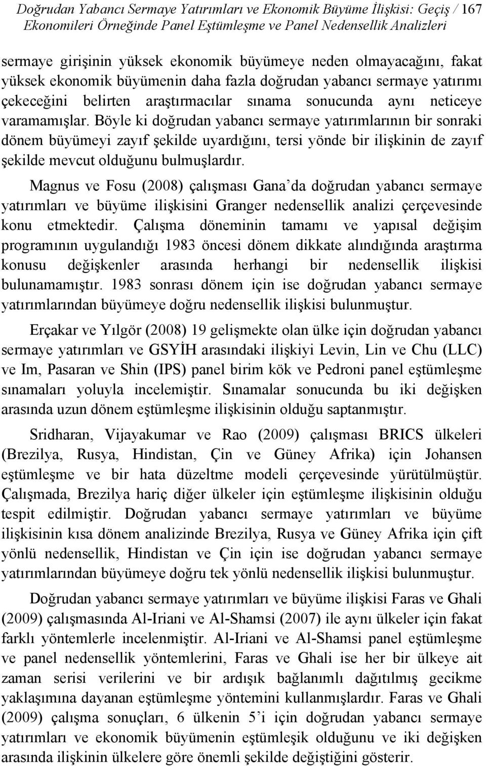 Böyle k doğrudan yabancı sermaye yatırımlarının br sonrak dönem büyümey zayıf şeklde uyardığını, ters yönde br lşknn de zayıf şeklde mevcut olduğunu bulmuşlardır.