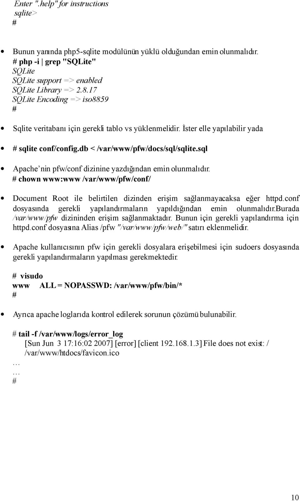 sql Apache nin pfw/conf dizinine yazdığından emin olunmalıdır. chown www:www /var/www/pfw/conf/ Document Root ile belirtilen dizinden erişim sağlanmayacaksa eğer httpd.