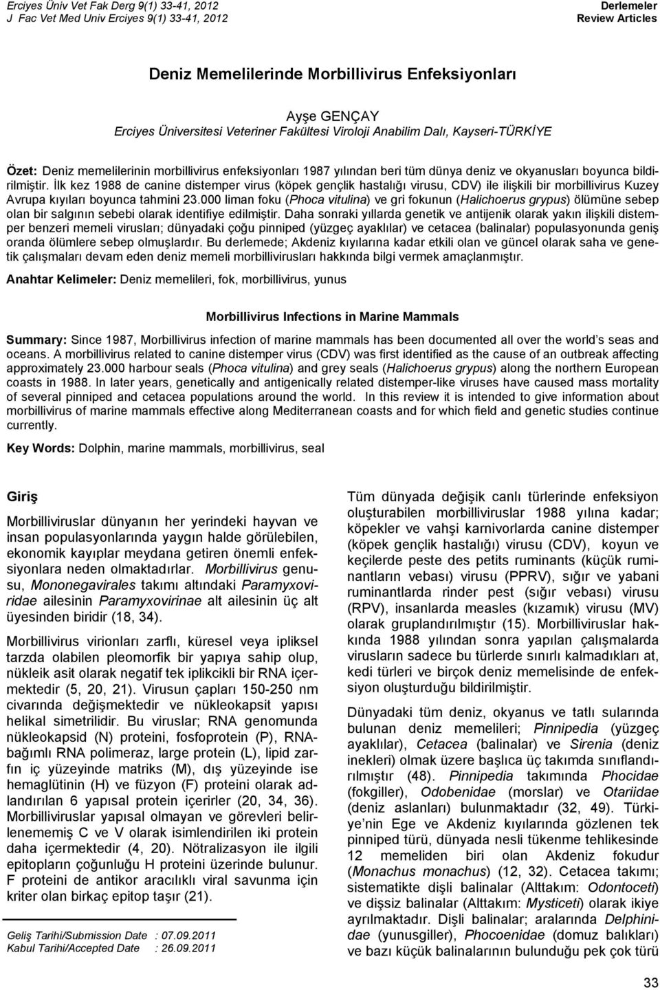 memelilerinin morbillivirus enfeksiyonları 1987 yılından beri tüm dünya deniz ve okyanusları boyunca bildirilmiştir.