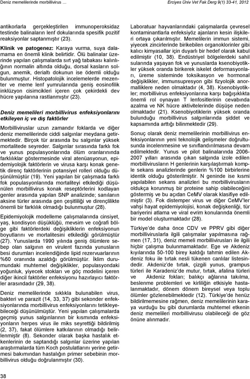 Ölü balinalar üzerinde yapılan çalışmalarda sırt yağ tabakası kalınlığının normalin altında olduğu, dorsal kasların solgun, anemik, derialtı dokunun ise ödemli olduğu bulunmuştur.