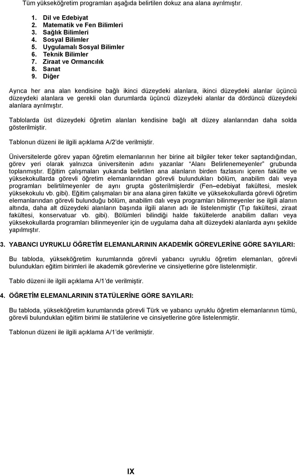 Diğer Ayrıca her ana alan kendisine bağlı ikinci düzeydeki alanlara, ikinci düzeydeki alanlar üçüncü düzeydeki alanlara ve gerekli olan durumlarda üçüncü düzeydeki alanlar da dördüncü düzeydeki