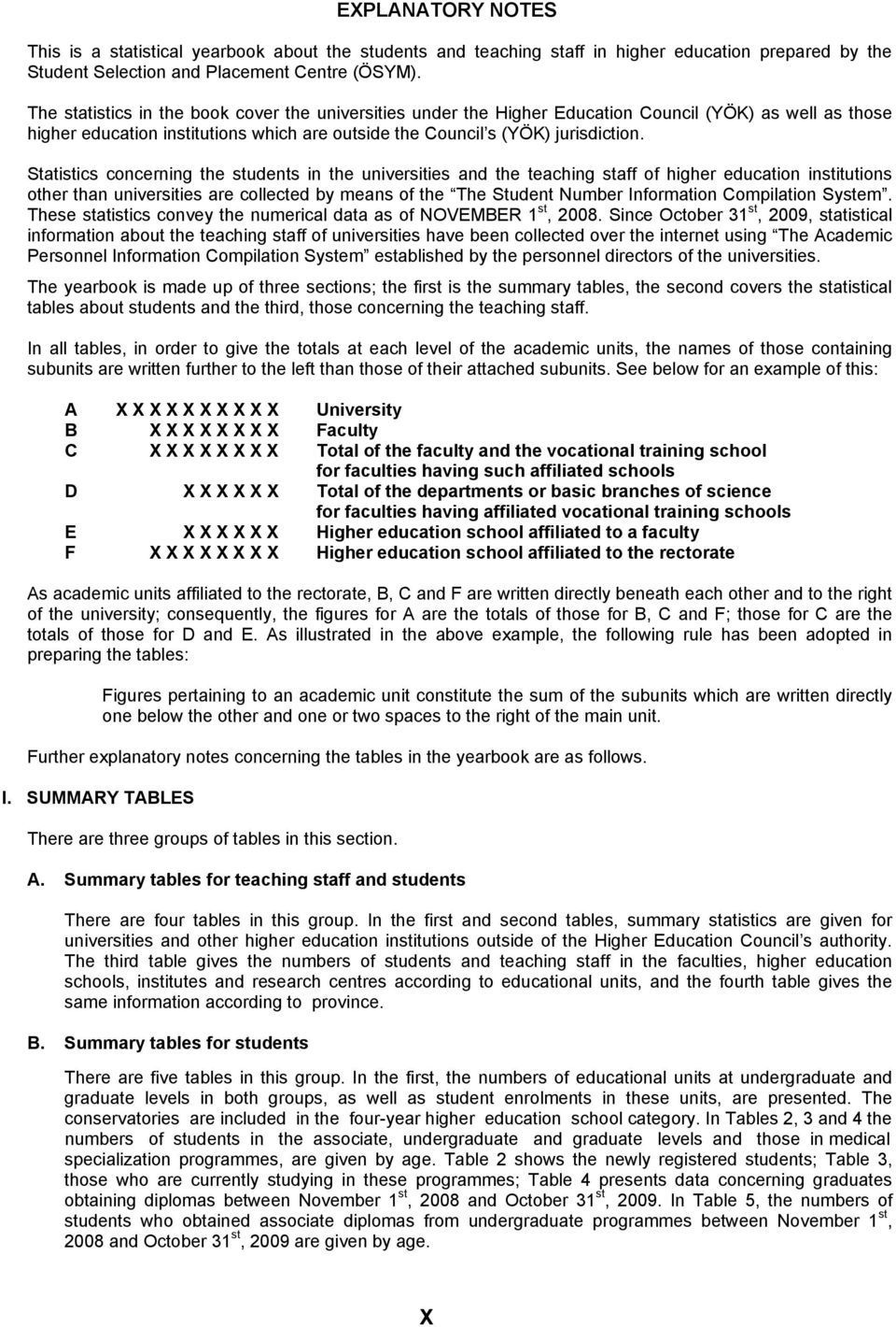 Statistics concerning the students in the universities and the teaching staff of higher education institutions other than universities are collected by means of the The Student Number Information