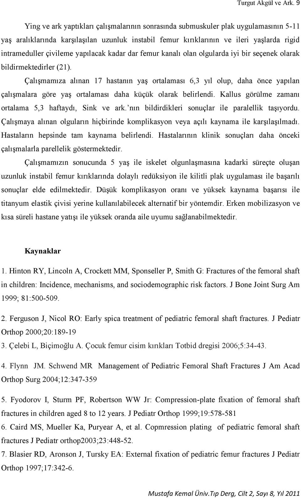 çivileme yapılacak kadar dar femur kanalı olan olgularda iyi bir seçenek olarak bildirmektedirler (21).