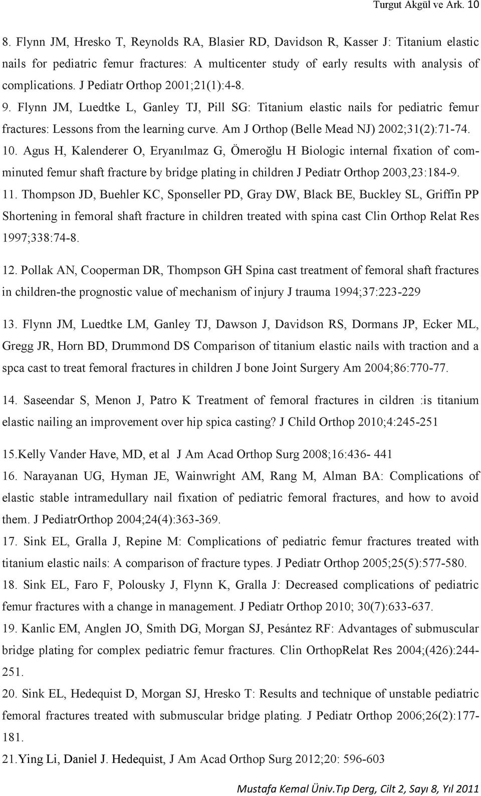 J Pediatr Orthop 2001;21(1):4-8. 9. Flynn JM, Luedtke L, Ganley TJ, Pill SG: Titanium elastic nails for pediatric femur fractures: Lessons from the learning curve.