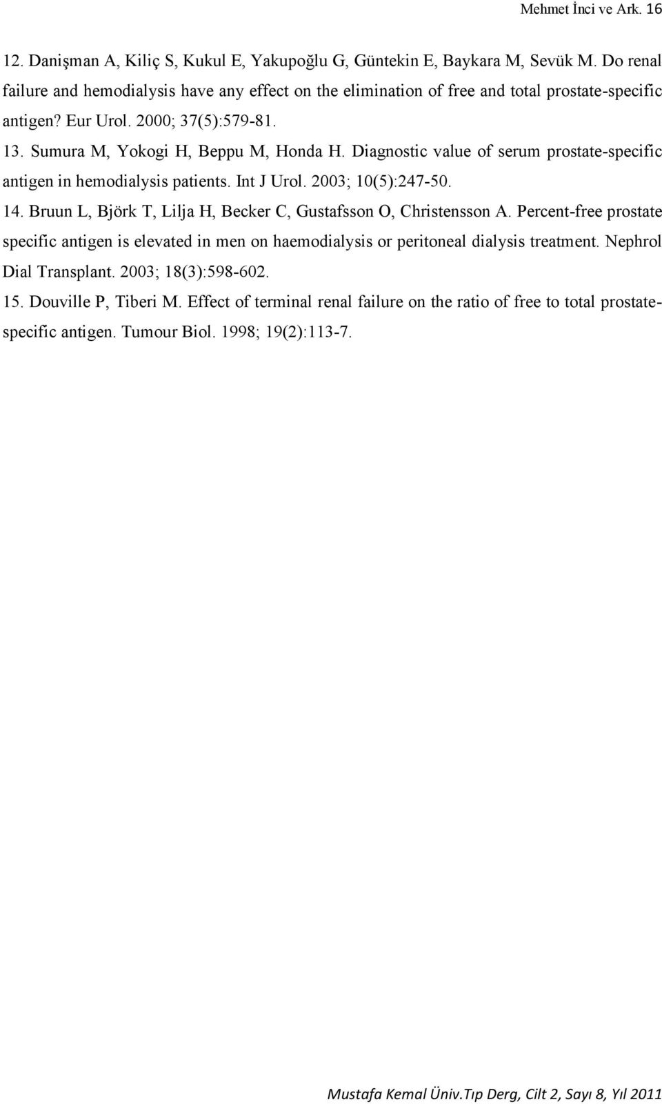 Diagnostic value of serum prostate-specific antigen in hemodialysis patients. Int J Urol. 2003; 10(5):247-50. 14. Bruun L, Björk T, Lilja H, Becker C, Gustafsson O, Christensson A.