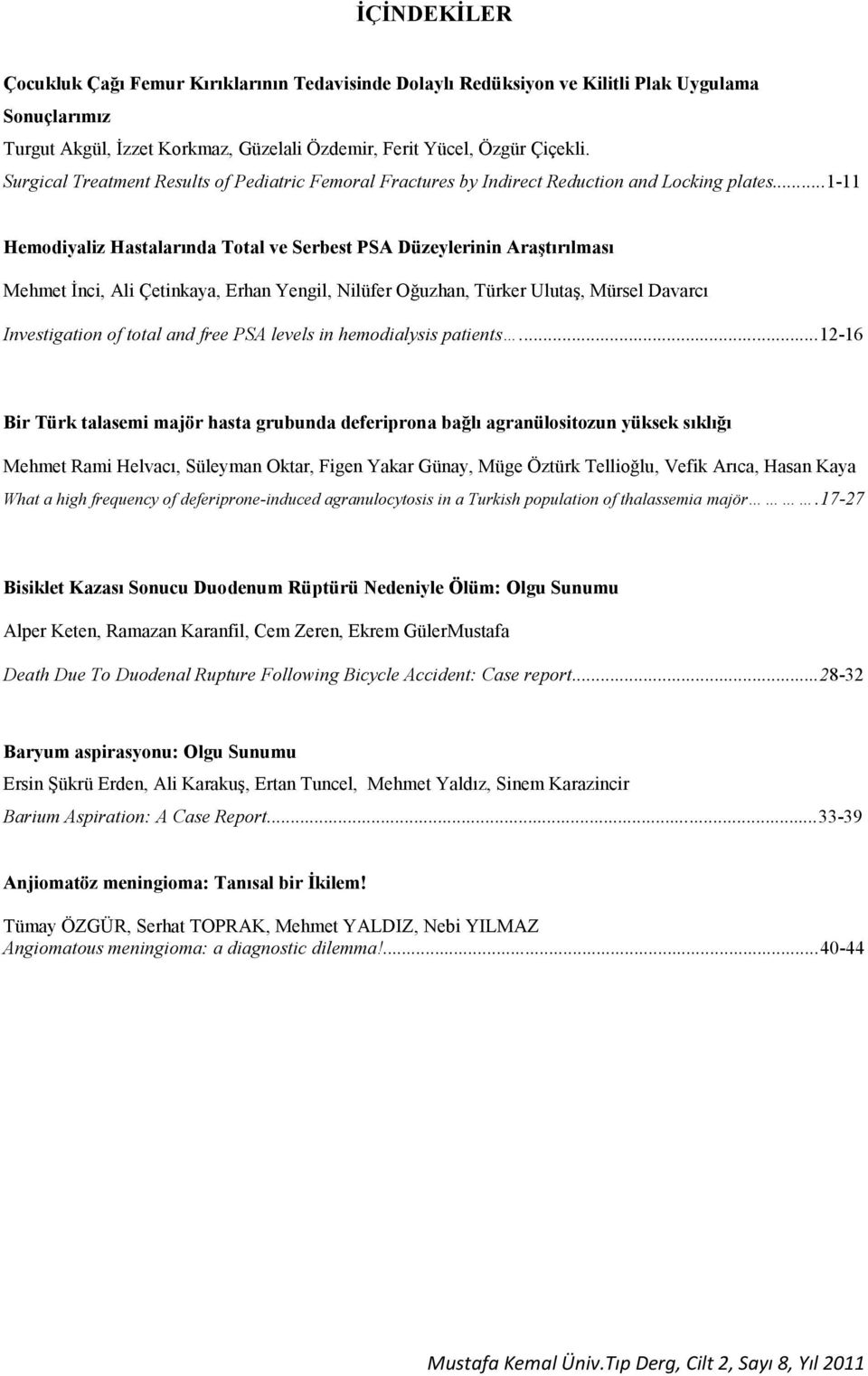 ..1-11 Hemodiyaliz Hastalarında Total ve Serbest PSA Düzeylerinin Araştırılması Mehmet İnci, Ali Çetinkaya, Erhan Yengil, Nilüfer Oğuzhan, Türker Ulutaş, Mürsel Davarcı Investigation of total and