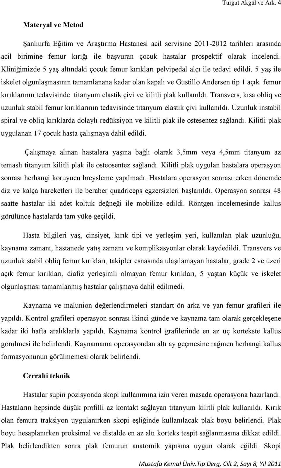 Kliniğimizde 5 yaş altındaki çocuk femur kırıkları pelvipedal alçı ile tedavi edildi.