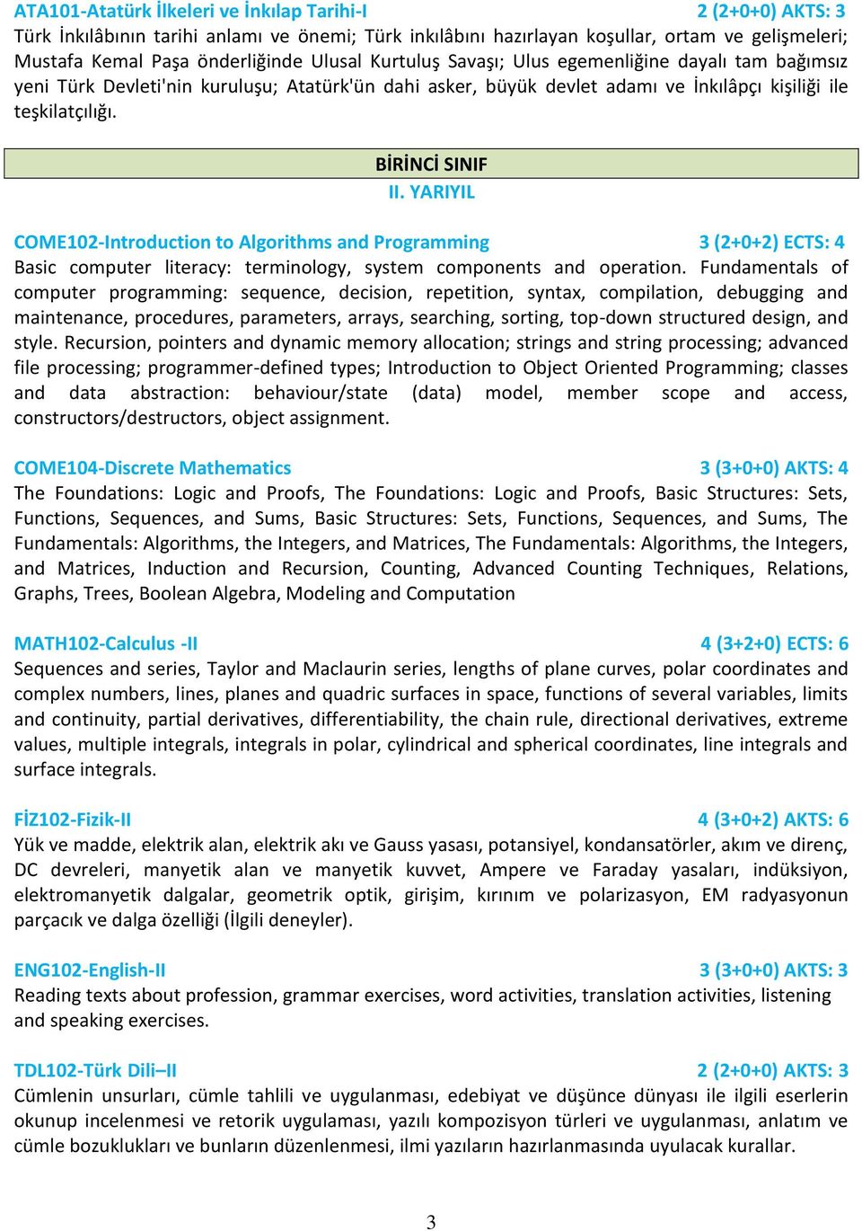 YARIYIL COME102-Introduction to Algorithms and Programming 3 (2+0+2) ECTS: 4 Basic computer literacy: terminology, system components and operation.