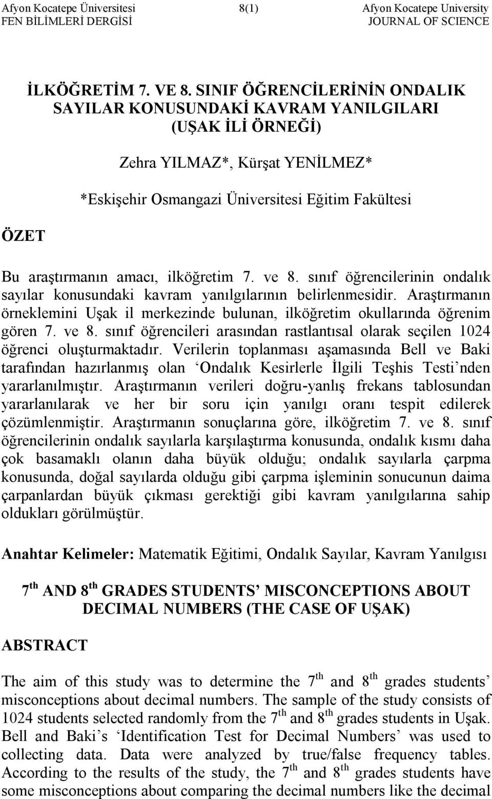 ilköğretim 7. ve 8. sınıf öğrencilerinin ondalık sayılar konusundaki kavram yanılgılarının belirlenmesidir. Araştırmanın örneklemini Uşak il merkezinde bulunan, ilköğretim okullarında öğrenim gören 7.