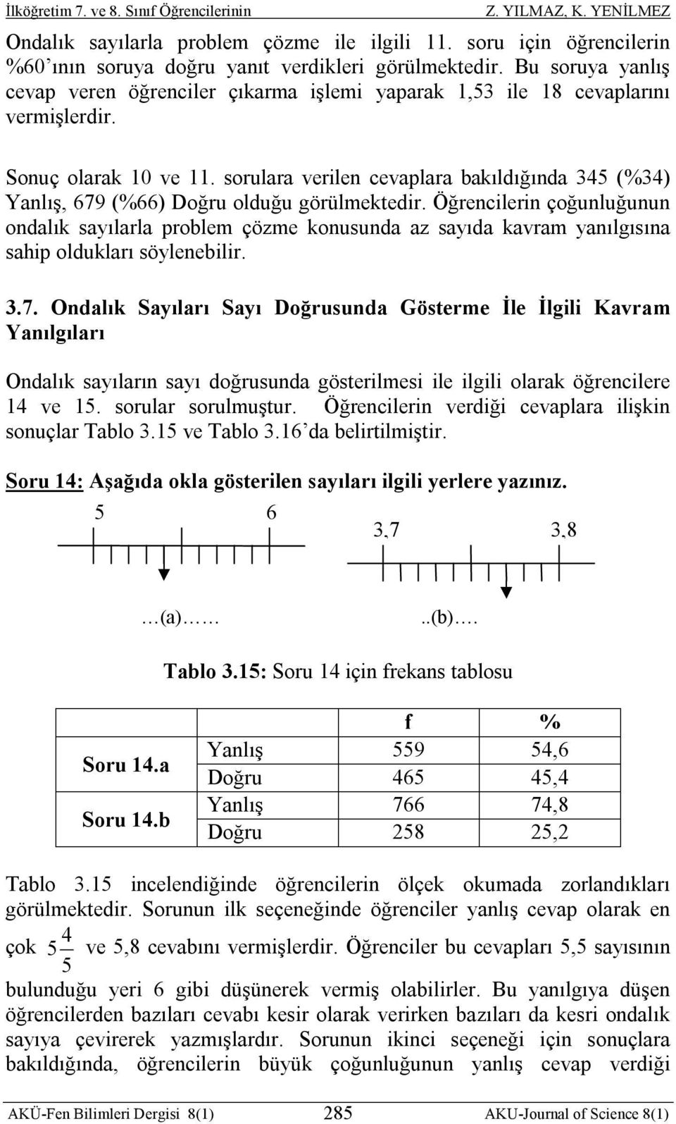 sorulara verilen cevaplara bakıldığında 345 (%34) Yanlış, 679 (%66) Doğru olduğu görülmektedir.