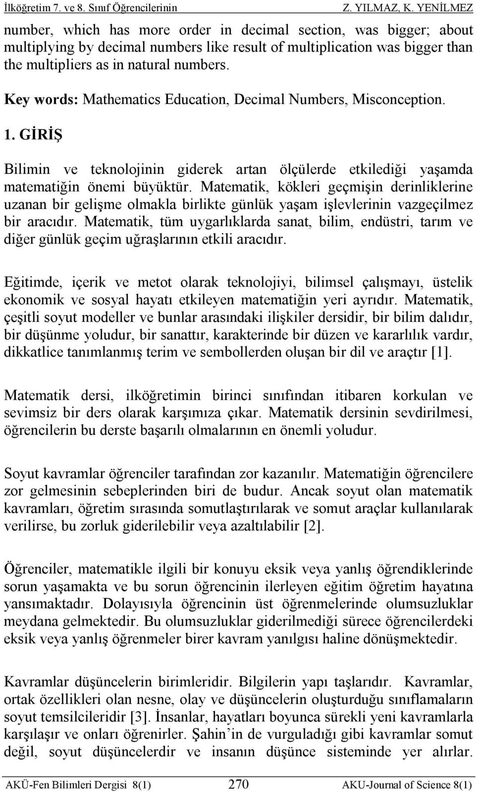 Matematik, kökleri geçmişin derinliklerine uzanan bir gelişme olmakla birlikte günlük yaşam işlevlerinin vazgeçilmez bir aracıdır.