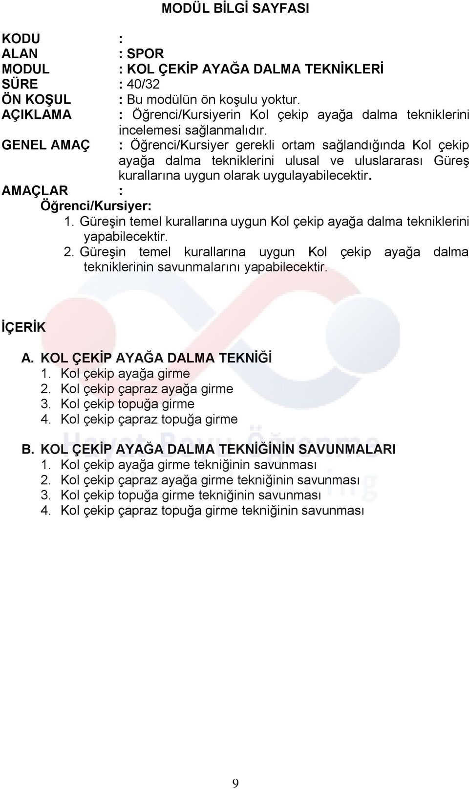 GENEL AMAÇ : Öğrenci/Kursiyer gerekli ortam sağlandığında Kol çekip ayağa dalma tekniklerini ulusal ve uluslararası Güreş kurallarına uygun olarak uygulayabilecektir. 1.