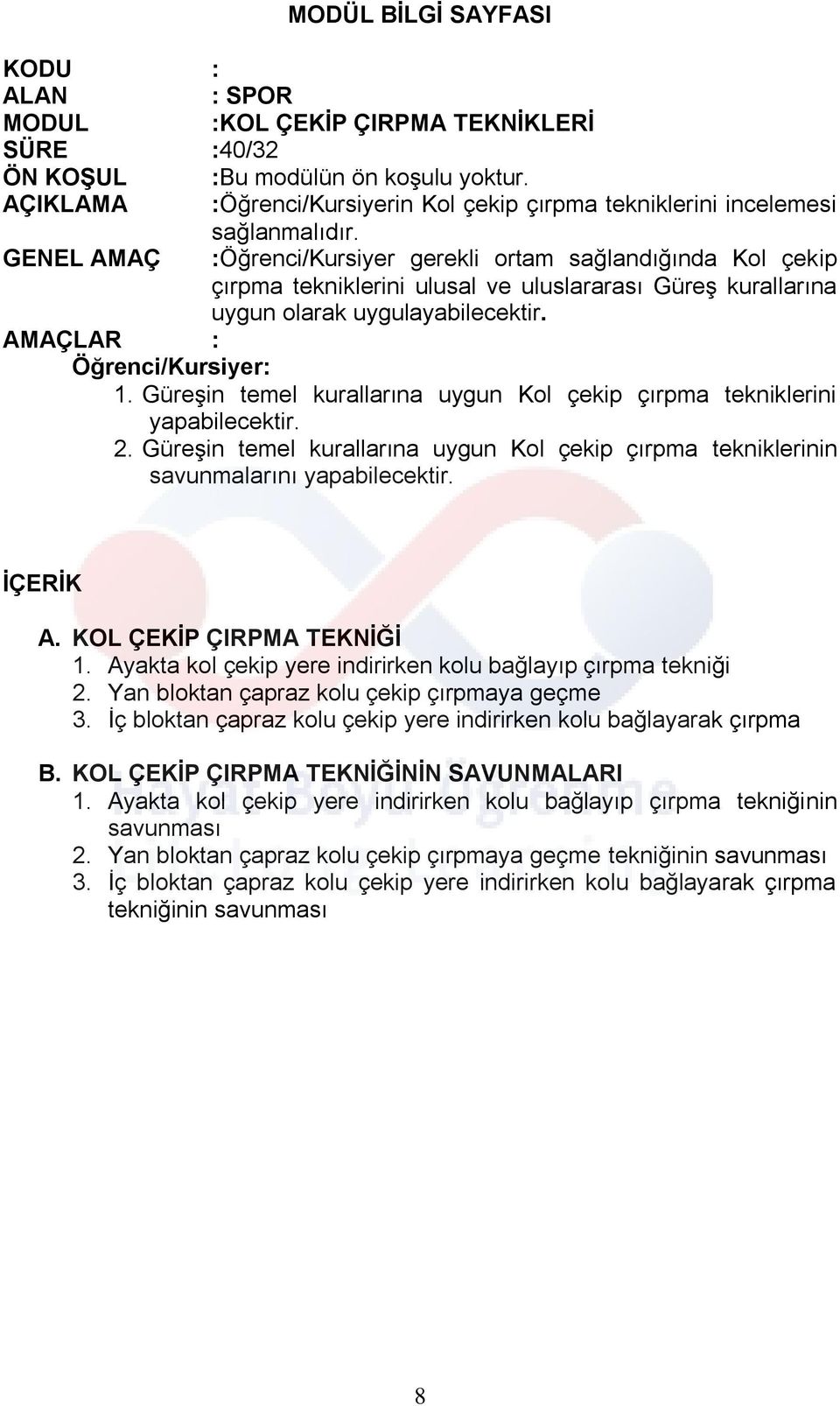 Güreşin temel kurallarına uygun Kol çekip çırpma tekniklerini yapabilecektir. 2. Güreşin temel kurallarına uygun Kol çekip çırpma tekniklerinin savunmalarını yapabilecektir. A.