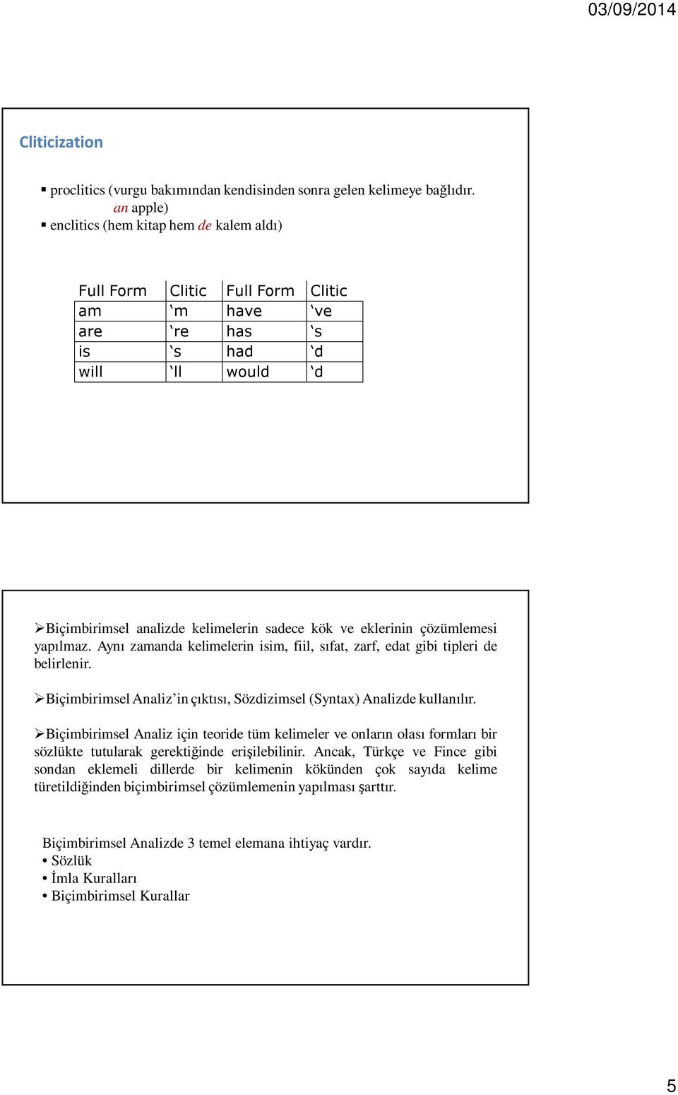 çözümlemesi yapılmaz. Aynı zamanda kelimelerin isim, fiil, sıfat, zarf, edat gibi tipleri de belirlenir. Biçimbirimsel Analiz in çıktısı, Sözdizimsel (Syntax) Analizde kullanılır.