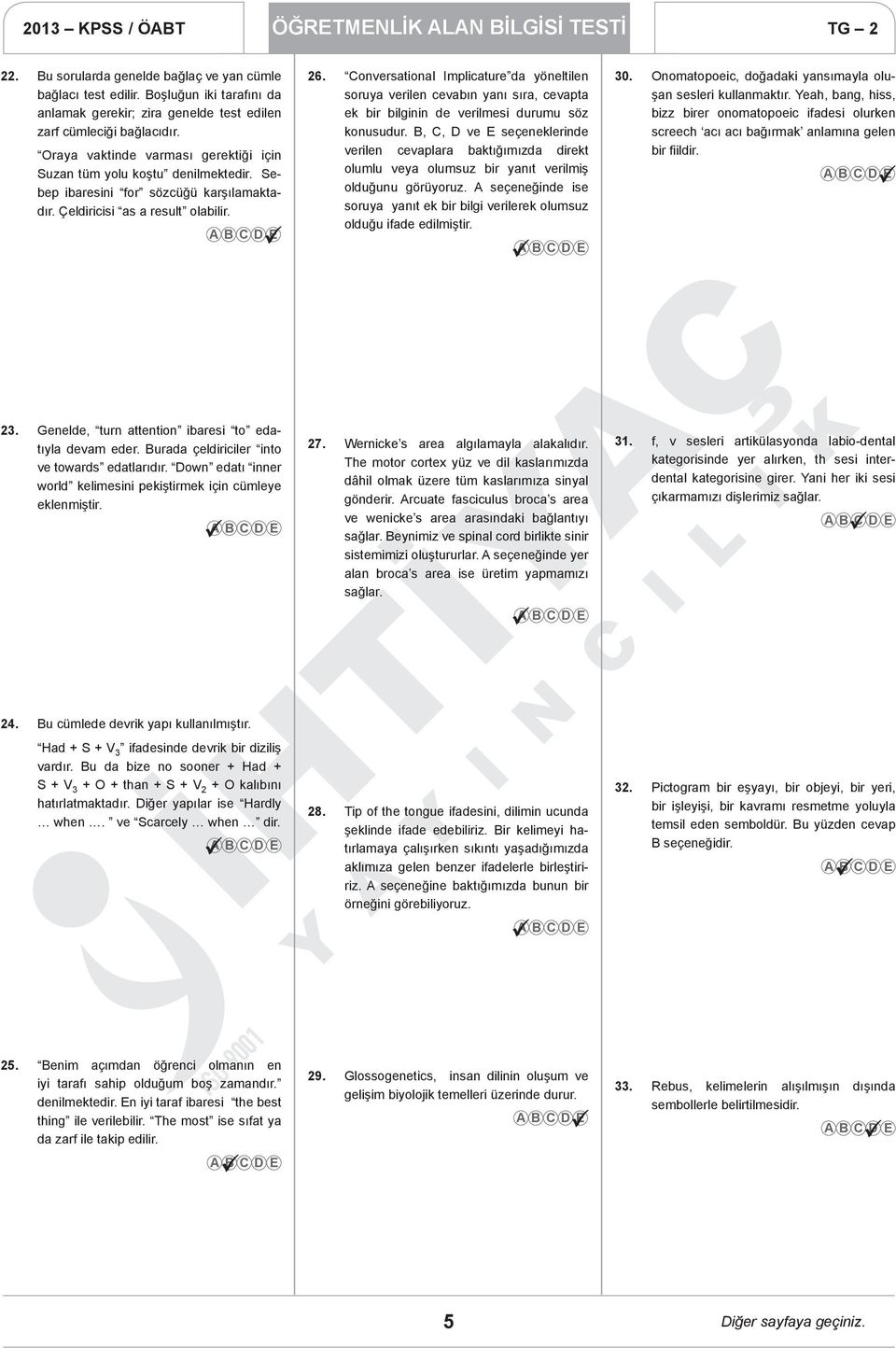 Conversational Implicature da yöneltilen soruya verilen cevabın yanı sıra, cevapta ek bir bilginin de verilmesi durumu söz konusudur.