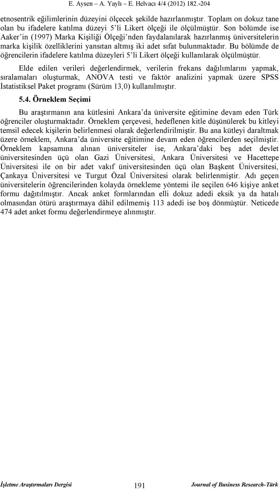 Bu bölümde de öğrencilerin ifadelere katılma düzeyleri 5 li Likert ölçeği kullanılarak ölçülmüştür.